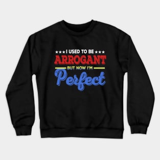 I Used To Be Arrogant But Now I'm Perfect Crewneck Sweatshirt